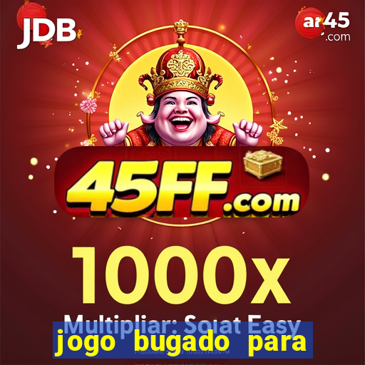 jogo bugado para ganhar dinheiro